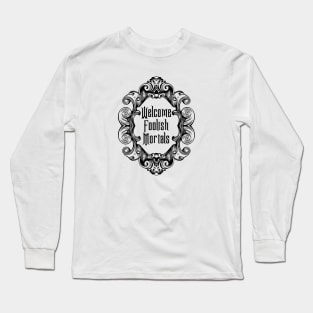 Welcome Foolish Mortals (Monochrome) Long Sleeve T-Shirt